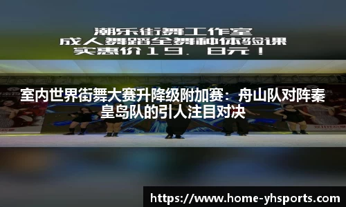室内世界街舞大赛升降级附加赛：舟山队对阵秦皇岛队的引人注目对决