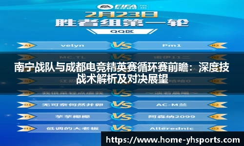 南宁战队与成都电竞精英赛循环赛前瞻：深度技战术解析及对决展望