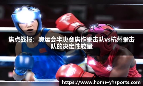 焦点战报：奥运会半决赛焦作拳击队vs杭州拳击队的决定性较量