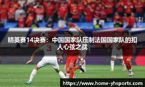 精英赛14决赛：中国国家队压制法国国家队的扣人心弦之战