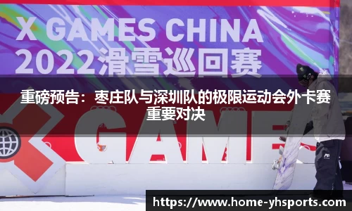 重磅预告：枣庄队与深圳队的极限运动会外卡赛重要对决